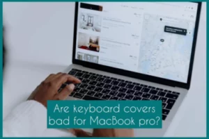 are keyboard covers bad for macbook pro