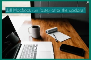 Will MacBook Run Faster After the Update?