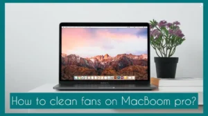 How to Clean the Fans of a MacBook Pro? 