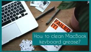 How to Clean MacBook Keyboard Grease 